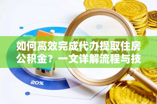 大安如何高效完成代办提取住房公积金？一文详解流程与技巧