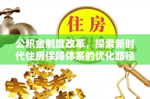 大安公积金制度改革，探索新时代住房保障体系的优化路径