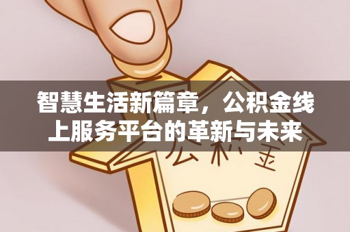 大安智慧生活新篇章，公积金线上服务平台的革新与未来