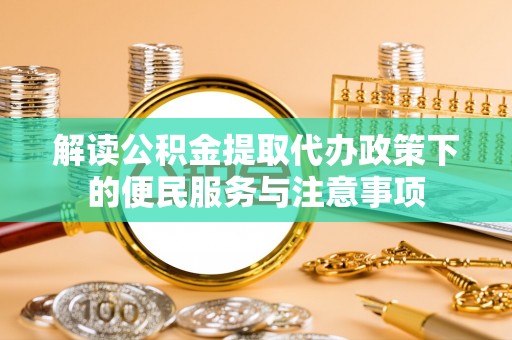 大安解读公积金提取代办政策下的便民服务与注意事项