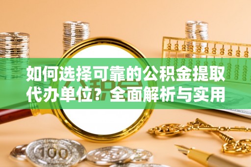 大安如何选择可靠的公积金提取代办单位？全面解析与实用指南