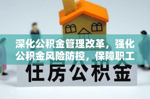 大安深化公积金管理改革，强化公积金风险防控，保障职工权益
