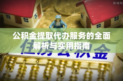 大安公积金提取代办服务的全面解析与实用指南