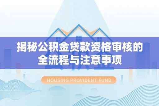 大安揭秘公积金贷款资格审核的全流程与注意事项