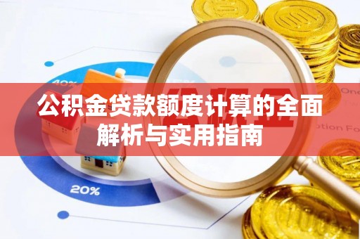 大安公积金贷款额度计算的全面解析与实用指南