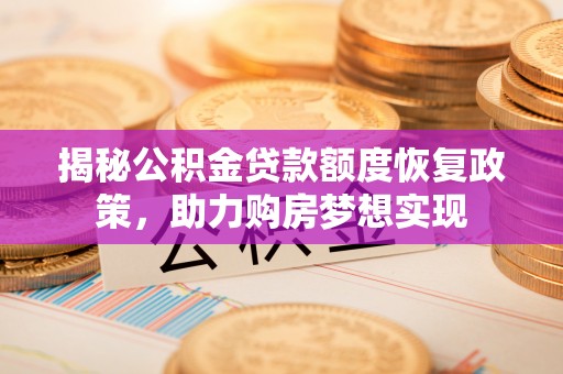 大安揭秘公积金贷款额度恢复政策，助力购房梦想实现