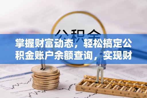 大安掌握财富动态，轻松搞定公积金账户余额查询，实现财务自由第一步