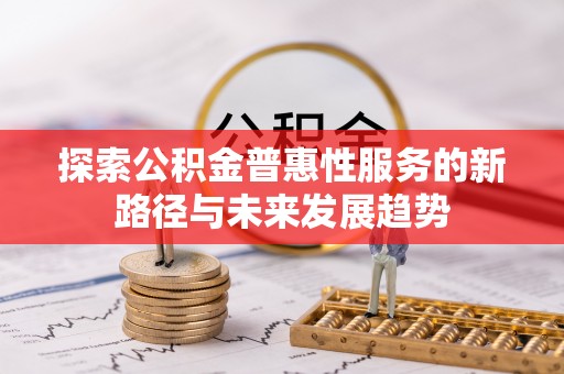 大安探索公积金普惠性服务的新路径与未来发展趋势