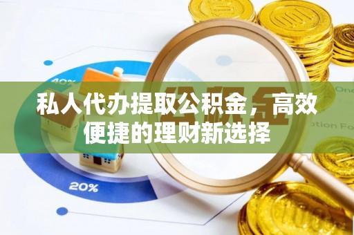 大安私人代办提取公积金，高效便捷的理财新选择