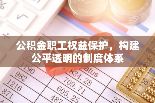 大安公积金职工权益保护，构建公平透明的制度体系