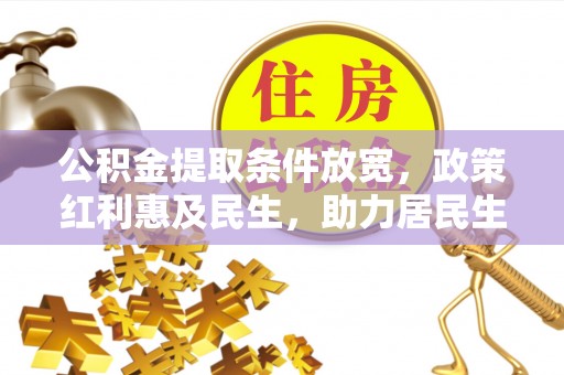 大安公积金提取条件放宽，政策红利惠及民生，助力居民生活质量提升