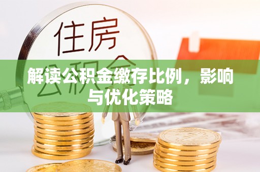大安解读公积金缴存比例，影响与优化策略