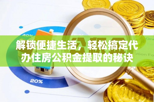 大安解锁便捷生活，轻松搞定代办住房公积金提取的秘诀