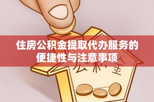 大安住房公积金提取代办服务的便捷性与注意事项