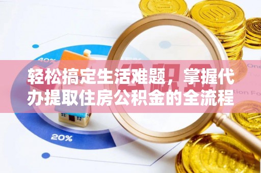 大安轻松搞定生活难题，掌握代办提取住房公积金的全流程