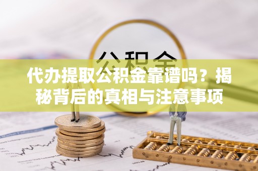 大安代办提取公积金靠谱吗？揭秘背后的真相与注意事项