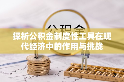 大安探析公积金制度性工具在现代经济中的作用与挑战