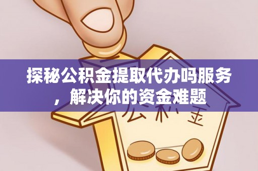 大安探秘公积金提取代办吗服务，解决你的资金难题