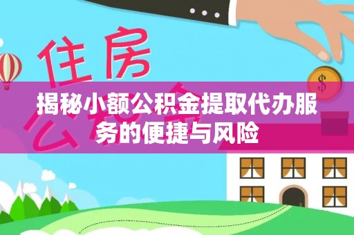 大安揭秘小额公积金提取代办服务的便捷与风险