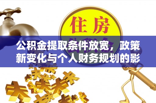大安公积金提取条件放宽，政策新变化与个人财务规划的影响