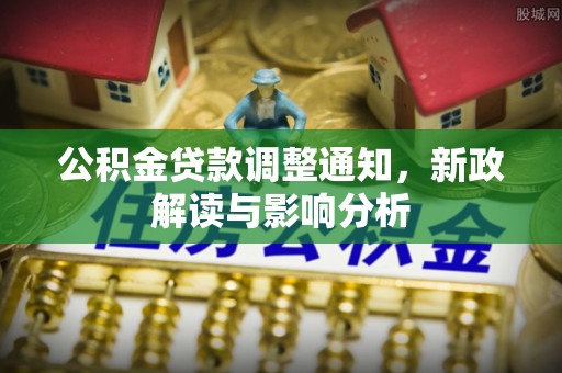 大安公积金贷款调整通知，新政解读与影响分析