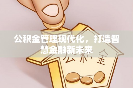 大安公积金管理现代化，打造智慧金融新未来