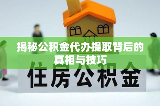 大安揭秘公积金代办提取背后的真相与技巧