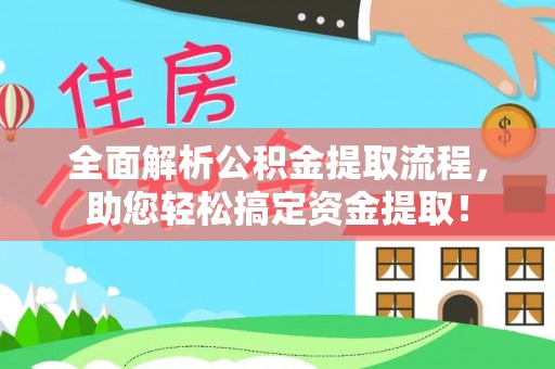 大安全面解析公积金提取流程，助您轻松搞定资金提取！