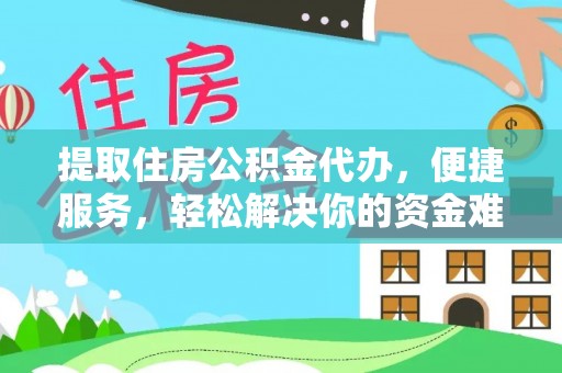 大安提取住房公积金代办，便捷服务，轻松解决你的资金难题