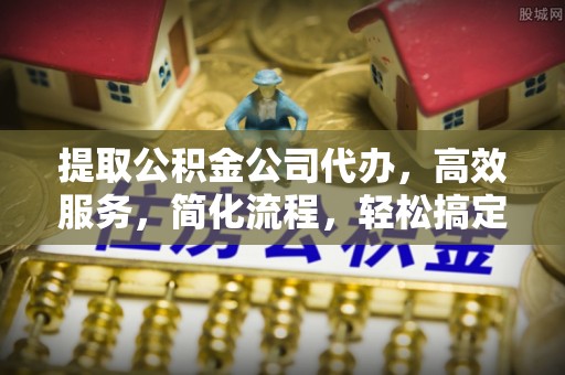 大安提取公积金公司代办，高效服务，简化流程，轻松搞定资金难题