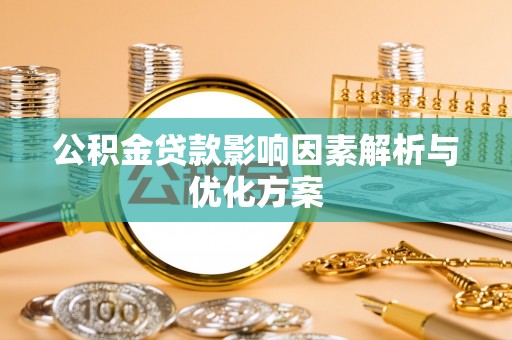 大安公积金贷款影响因素解析与优化方案
