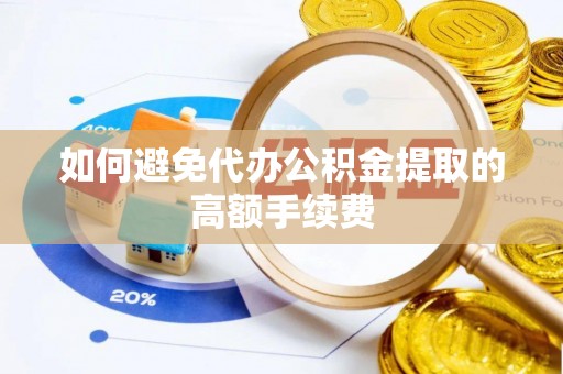 大安如何避免代办公积金提取的高额手续费