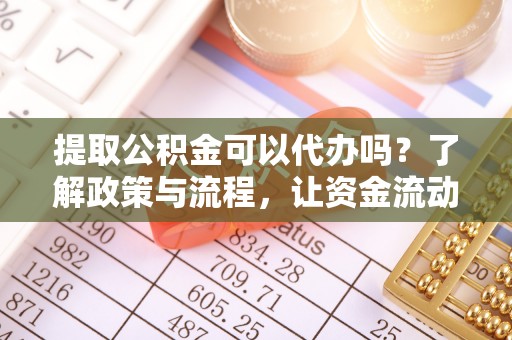 大安提取公积金可以代办吗？了解政策与流程，让资金流动更轻松