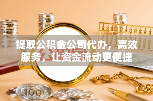 大安提取公积金公司代办，高效服务，让资金流动更便捷