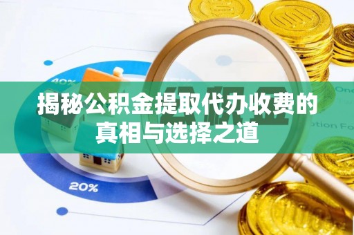 大安揭秘公积金提取代办收费的真相与选择之道