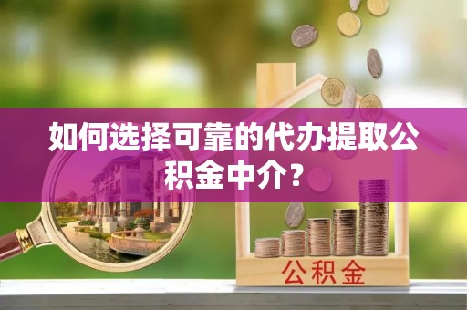 大安如何选择可靠的代办提取公积金中介？