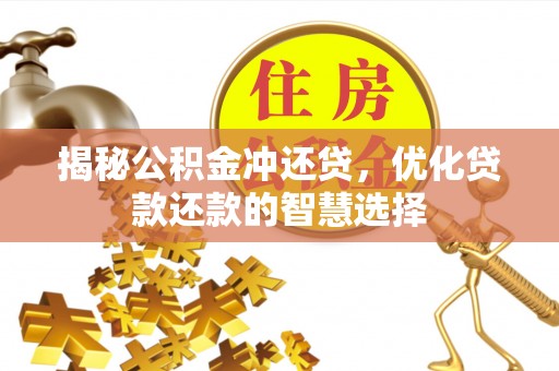 大安揭秘公积金冲还贷，优化贷款还款的智慧选择