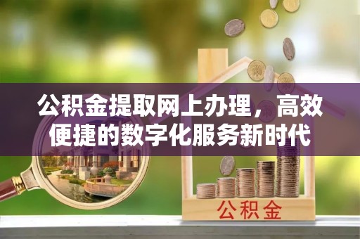 大安公积金提取网上办理，高效便捷的数字化服务新时代
