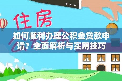 大安如何顺利办理公积金贷款申请？全面解析与实用技巧