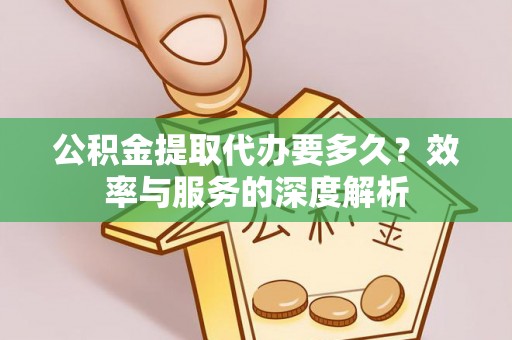 大安公积金提取代办要多久？效率与服务的深度解析