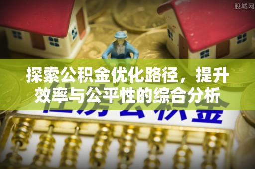 大安探索公积金优化路径，提升效率与公平性的综合分析