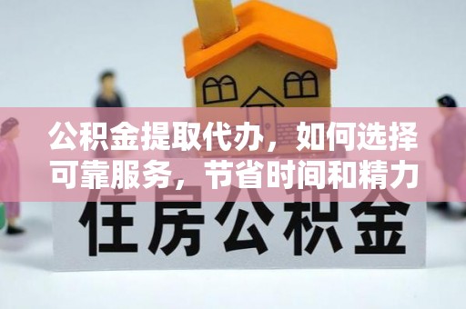 大安公积金提取代办，如何选择可靠服务，节省时间和精力？