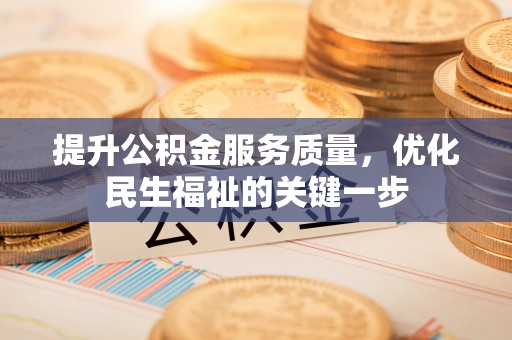 大安提升公积金服务质量，优化民生福祉的关键一步