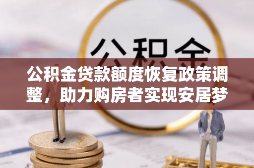 大安公积金贷款额度恢复政策调整，助力购房者实现安居梦想