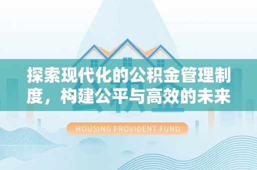 大安探索现代化的公积金管理制度，构建公平与高效的未来