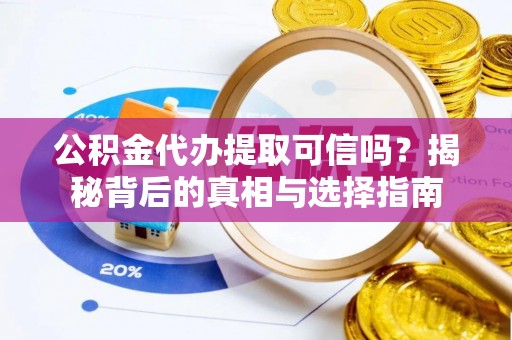 大安公积金代办提取可信吗？揭秘背后的真相与选择指南
