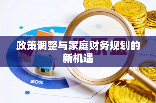 大安政策调整与家庭财务规划的新机遇