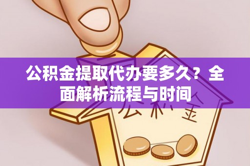 大安公积金提取代办要多久？全面解析流程与时间